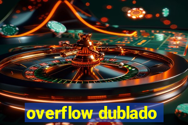 overflow dublado